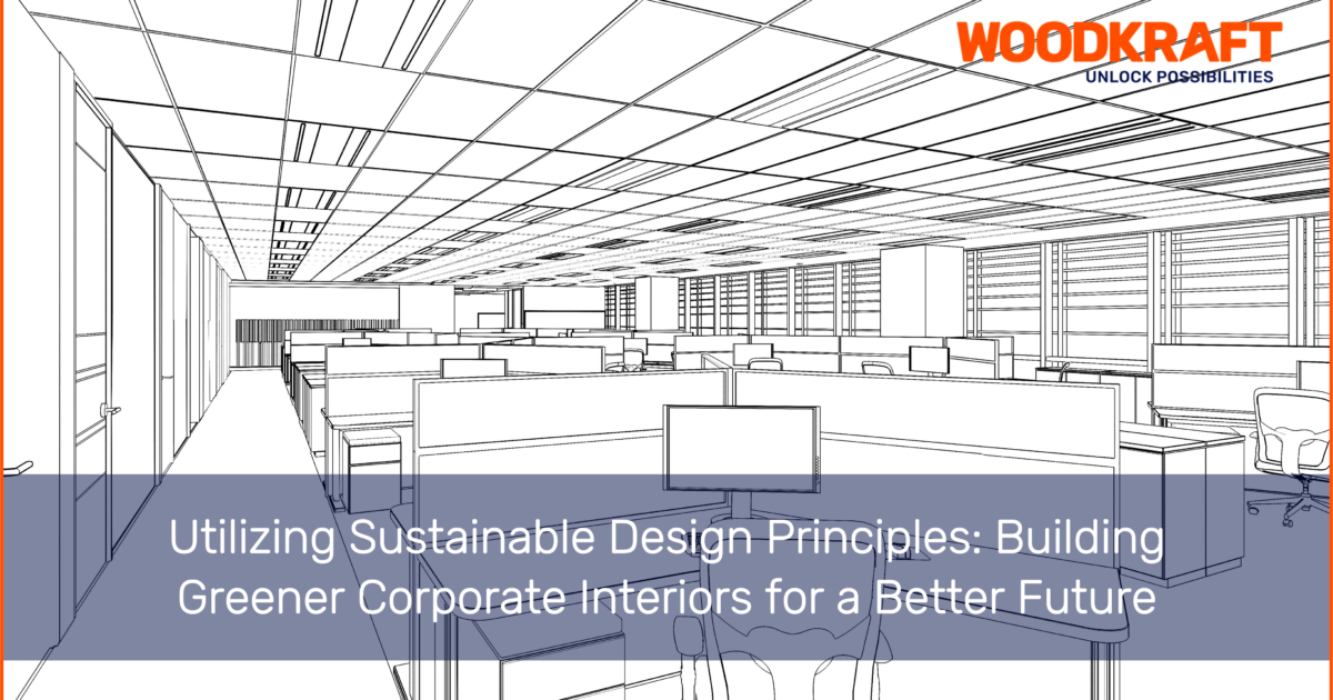 Utilizing Sustainable Design Principles: Building Greener Corporate Interiors for a Better Future